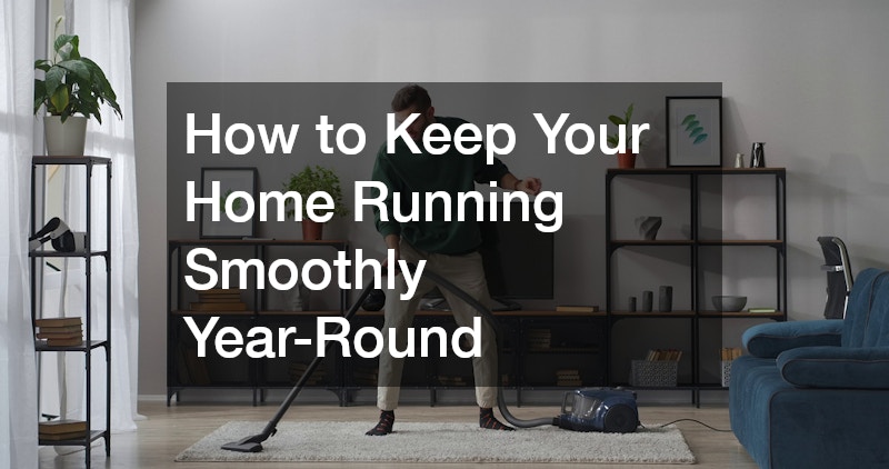 How to Keep Your Home Running Smoothly Year-Round