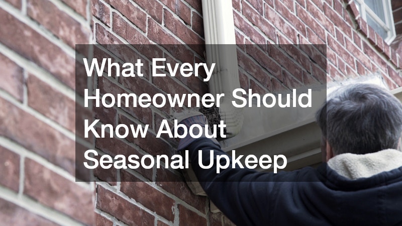 What Every Homeowner Should Know About Seasonal Upkeep